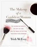 The Makeup of a Confident Woman: The Science of Beauty, the Gift of Time, and the Power of Putting Your Best Face Forward (McEvoy Trish)(Pevná vazba)