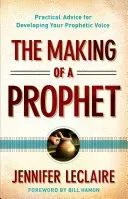 The Making of a Prophet: Practical Advice for Developing Your Prophetic Voice (LeClaire Jennifer)(Paperback)