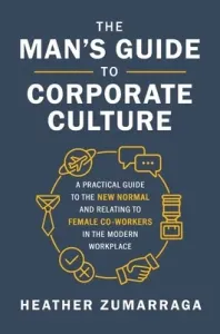 The Man's Guide to Corporate Culture: A Practical Guide to the New Normal and Relating to Female Coworkers in the Modern Workplace (Zumarraga Heather)(Pevná vazba)
