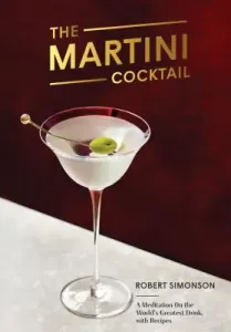 The Martini Cocktail: A Meditation on the World's Greatest Drink, with Recipes (Simonson Robert)(Pevná vazba)
