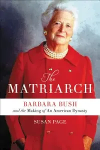 The Matriarch: Barbara Bush and the Making of an American Dynasty (Page Susan)(Pevná vazba)