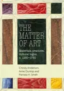 The Matter of Art: Materials, Practices, Cultural Logics, C.1250-1750 (Breward Christopher)(Paperback)