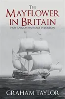 The Mayflower in Britain: How an Icon Was Made in London (Taylor Graham)(Pevná vazba)