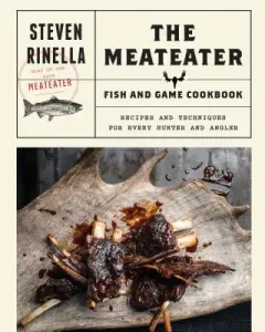 The Meateater Fish and Game Cookbook: Recipes and Techniques for Every Hunter and Angler (Rinella Steven)(Pevná vazba)