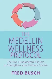 The Medellin Wellness Protocol: The Five Fundamental Factors to Strengthen Your Immune System (Busch Fred)(Paperback)