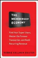 The Membership Economy: Find Your Super Users, Master the Forever Transaction, and Build Recurring Revenue (Baxter Robbie Kellman)(Pevná vazba)