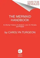 The Mermaid Handbook: An Alluring Treasury of Literature, Lore, Art, Recipes, and Projects (Turgeon Carolyn)(Pevná vazba)