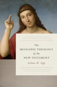 The Messianic Theology of the New Testament (Jipp Joshua W.)(Pevná vazba)