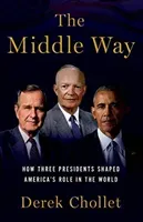 The Middle Way: How Three Presidents Shaped America's Role in the World (Chollet Derek)(Pevná vazba)