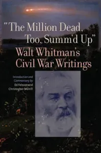 The Million Dead, Too, Summ'd Up: Walt Whitman's Civil War Writings (Whitman Walt)(Paperback)