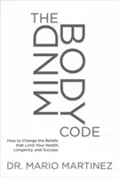 The Mindbody Code: How to Change the Beliefs That Limit Your Health, Longevity, and Success (Martinez Mario)(Paperback)