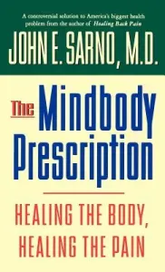 The Mindbody Prescription: Healing the Body, Healing the Pain (Sarno John E.)(Pevná vazba)