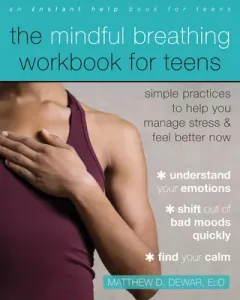 The Mindful Breathing Workbook for Teens: Simple Practices to Help You Manage Stress and Feel Better Now (Dewar Matthew D.)(Paperback)