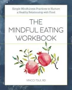 The Mindful Eating Workbook: Simple Mindfulness Practices to Nurture a Healthy Relationship with Food (Tsui Vincci)(Paperback)