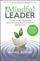 The Mindful Leader: 7 Practices for Transforming Your Leadership, Your Organisation and Your Life (Bunting Michael)(Paperback)