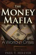 The Money Mafia: A World in Crisis (Hellyer Paul T.)(Paperback)