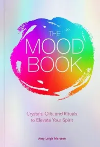 The Mood Book: Crystals, Oils, and Rituals to Elevate Your Spirit (Mercree Amy Leigh)(Pevná vazba)