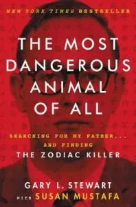 The Most Dangerous Animal of All: Searching for My Father . . . and Finding the Zodiac Killer (Stewart Gary L.)(Paperback)