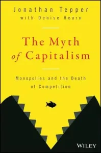 The Myth of Capitalism: Monopolies and the Death of Competition (Tepper Jonathan)(Pevná vazba)