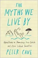 The Myths We Live by: A Contrarian's Guide to Democracy, Free Speech and Other Liberal Fictions (Cave Peter)(Paperback)