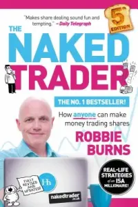 The Naked Trader: How Anyone Can Make Money Trading Shares (Burns Robbie)(Paperback)