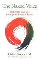 The Naked Voice: Transform Your Life Through the Power of Sound (Goodchild Chloe)(Paperback)