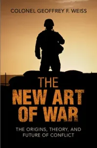 The New Art of War: The Origins, Theory, and Future of Conflict (Weiss Geoffrey F.)(Pevná vazba)