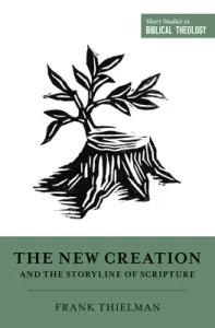 The New Creation and the Storyline of Scripture (Thielman Frank)(Paperback)