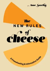 The New Rules of Cheese: A Freewheeling and Informative Guide (Saxelby Anne)(Pevná vazba)