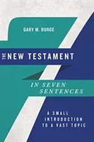 The New Testament in Seven Sentences: A Small Introduction to a Vast Topic (Burge Gary M.)(Paperback)