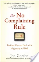 The No Complaining Rule: Positive Ways to Deal with Negativity at Work (Gordon Jon)(Pevná vazba)