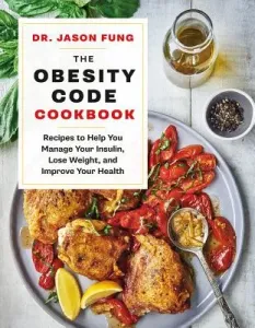 The Obesity Code Cookbook: Recipes to Help You Manage Insulin, Lose Weight, and Improve Your Health (Fung Jason)(Pevná vazba)