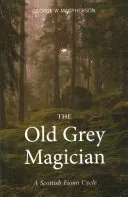 The Old Grey Magician: A Scottish Fionn Cycle (MacPherson George W.)(Paperback)
