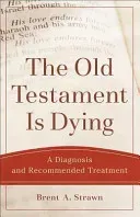 The Old Testament Is Dying: A Diagnosis and Recommended Treatment (Strawn Brent A.)(Paperback)