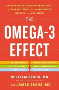 The Omega-3 Effect: Everything You Need to Know about the Supernutrient for Living Longer, Happier, and Healthier (Sears William)(Paperback)