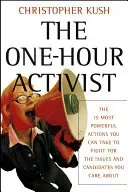 The One-Hour Activist: The 15 Most Powerful Actions You Can Take to Fight for the Issues and Candidates You Care about (Kush Christopher)(Paperback)