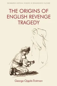 The Origins of English Revenge Tragedy (Oppitz-Trotman George)(Paperback)