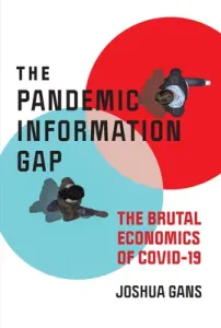 The Pandemic Information Gap: The Brutal Economics of Covid-19 (Gans Joshua)(Paperback)