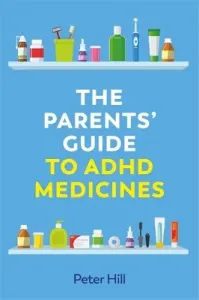 The Parents' Guide to ADHD Medicines (Hill Peter)(Paperback)