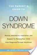 The Parent's Guide to Down Syndrome: Advice, Information, Inspiration, and Support for Raising Your Child from Diagnosis Through Adulthood (Jacob Jen)(Paperback)