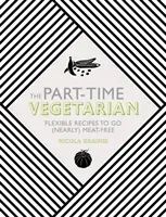 The Part-Time Vegetarian: Flexible Recipes to Go (Nearly) Meat-Free (Graimes Nicola)(Pevná vazba)