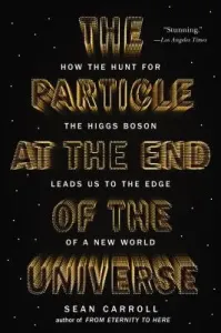 The Particle at the End of the Universe: How the Hunt for the Higgs Boson Leads Us to the Edge of a New World (Carroll Sean)(Paperback)