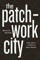 The Patchwork City: Class, Space, and Politics in Metro Manila (Garrido Marco Z.)(Pevná vazba)