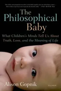 The Philosophical Baby: What Children's Minds Tell Us about Truth, Love, and the Meaning of Life (Gopnik Alison)(Paperback)