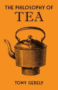 The Philosophy of Tea (Gebely Tony)(Pevná vazba)