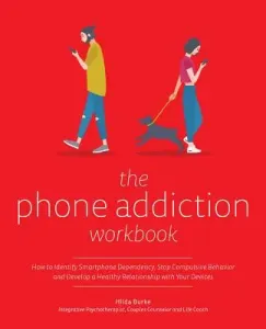 The Phone Addiction Workbook: How to Identify Smartphone Dependency, Stop Compulsive Behavior and Develop a Healthy Relationship with Your Devices (Burke Hilda)(Paperback)