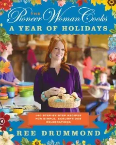 The Pioneer Woman Cooks--A Year of Holidays: 140 Step-By-Step Recipes for Simple, Scrumptious Celebrations (Drummond Ree)(Pevná vazba)
