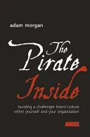 The Pirate Inside: Building a Challenger Brand Culture Within Yourself and Your Organization (Morgan Adam)(Pevná vazba)