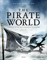 The Pirate World: A History of the Most Notorious Sea Robbers (Konstam Angus)(Pevná vazba)