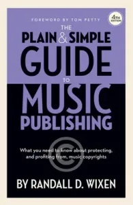 The Plain & Simple Guide to Music Publishing - 4th Edition, by Randall D. Wixen with a Foreword by Tom Petty: Foreword by Tom Petty (Wixen Randall D.)(Pevná vazba)